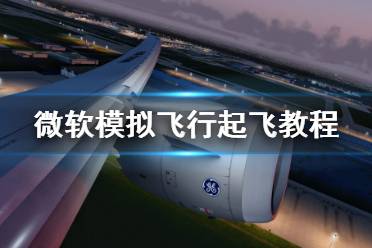 《微软模拟飞行》起飞之后怎么办 起飞教程