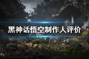 《黑神话悟空》制作方如何评价 制作人评价分享