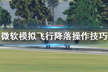 《微软模拟飞行》降落怎么操作 降落操作技巧