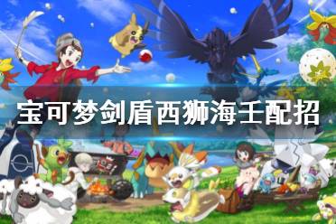 《宝可梦剑盾》西狮海壬配招属性介绍 西狮海壬对战怎么样
