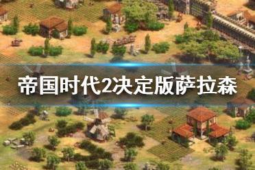 《帝国时代2决定版》萨拉森厉害吗？萨拉森玩法攻略
