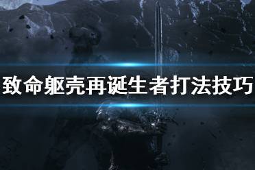 《致命躯壳》再诞生者boss怎么打？再诞生者打法技巧