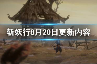《斩妖行》8月20日更新内容一览 最新更新了什么？