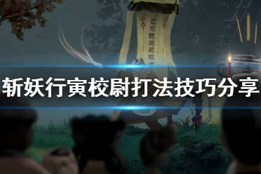 《斩妖行》寅校尉怎么打？寅校尉打法技巧分享