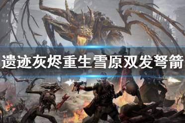 《遗迹灰烬重生》雪原dlc双发弩箭怎么获得？双发弩箭获得方法