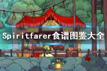 《Spiritfarer》食谱图鉴大全 食谱有哪些？