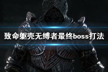 《致命躯壳》无缚者最终boss打法技巧 无缚者怎么打？