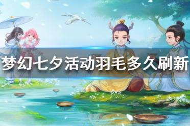 《梦幻西游》七夕活动羽毛多久刷新？七夕活动羽毛刷新攻略