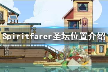 《Spiritfarer》灰雾峰怎么上去？圣坛位置介绍