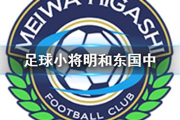《足球小将新秀崛起》明和东国中有什么人物 明和东国中登场人物介绍