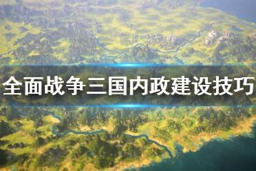 《全面战争三国》内政怎么建设 内政建设技巧