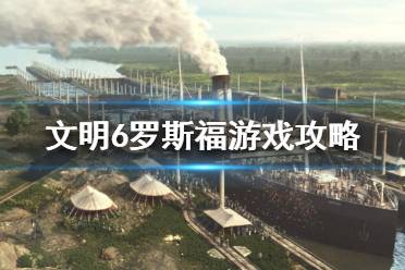 《文明6》罗斯福怎么玩？罗斯福游戏攻略