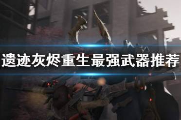 《遗迹灰烬重生》最强武器是什么 最强武器推荐排行