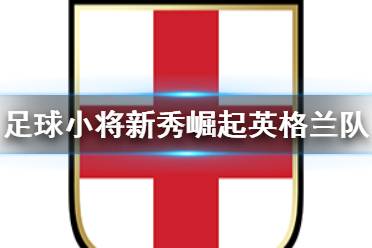 《足球小将新秀崛起》英格兰青年队人物介绍 英国队有什么人物