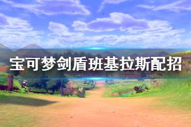 《宝可梦剑盾》班基拉斯怎么样 班基拉斯配招属性介绍