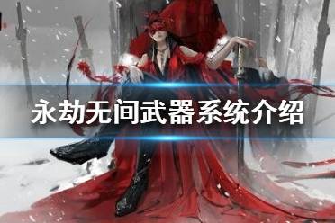 《永劫无间》武器有什么类型？武器系统介绍