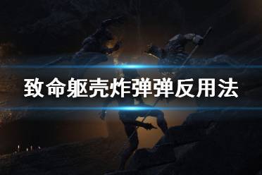《致命躯壳》炸弹弹反怎么用 炸弹弹反用法介绍