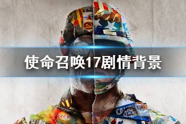 《使命召唤17》剧情讲了什么？剧情背景介绍