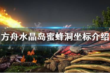 《方舟生存进化》水晶岛蜜蜂洞在哪 水晶岛蜜蜂洞坐标介绍