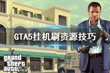 《GTA5》怎么挂机刷资源 挂机刷资源技巧