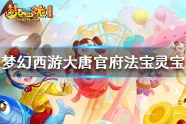 《梦幻西游》大唐官府法宝灵宝怎样选？大唐官府法宝灵宝推荐