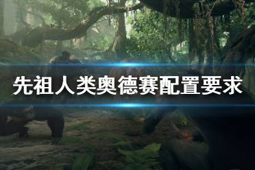 《先祖人类奥德赛》配置要求算高吗？配置要求介绍