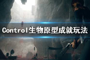 《控制》生物原型成就怎么玩 Control生物原型成就玩法一览