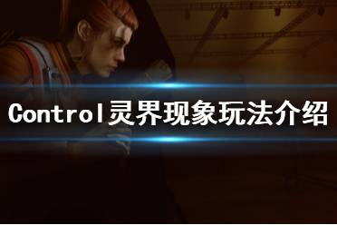 《控制》灵界现象怎么玩 Control灵界现象玩法介绍