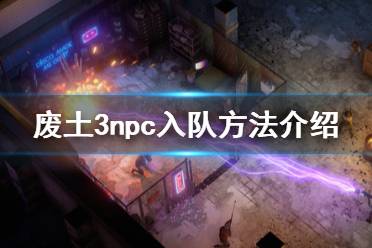 《废土3》npc怎么招募？Wasteland3 npc入队方法介绍