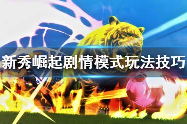 《足球小将新秀崛起》剧情模式怎么玩？剧情模式玩法技巧