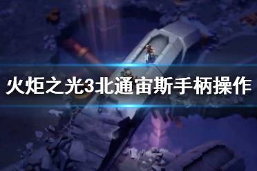 《火炬之光3》北通宙斯手柄操作键位一览 手柄怎么用？