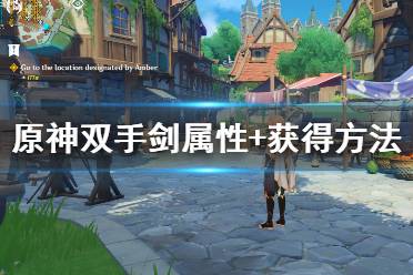 《原神》双手剑属性+获得方法汇总 双手剑怎么获得?