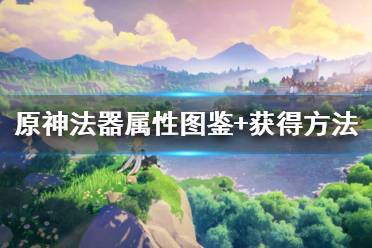 《原神》法器怎么获得?法器属性图鉴+获得方法汇总