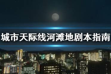 《城市天际线》河滩地剧本怎么打 河滩地剧本打法指南
