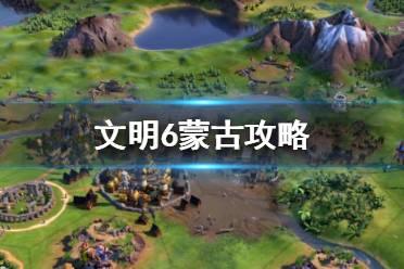 《文明6》蒙古厉害吗？蒙古攻略