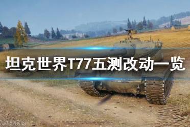 《坦克世界》T77怎么样？T77五测改动一览