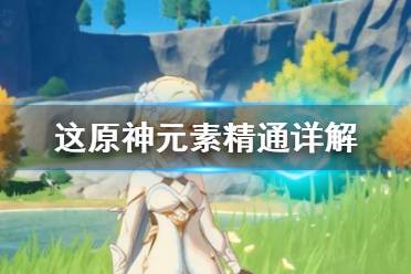 《原神》元素精通是什么 元素精通详解