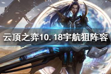 《云顶之弈》10.18宇航狙怎么玩？10.18宇航狙阵容搭配推荐