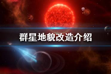 《群星》改造星球有什么用？地貌改造介绍