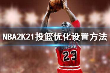 《NBA2K21》投篮怎么优化 投篮优化设置方法