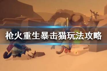 《枪火重生》暴击流猫怎么玩？暴击猫玩法攻略
