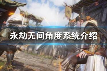《永劫无间》角度玩法怎么玩？角度系统介绍
