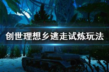 《创世理想乡》逃走试炼怎么玩 逃走试炼玩法分享