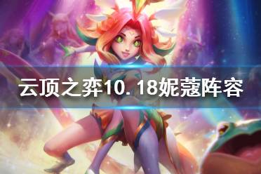 《云顶之弈》10.18妮蔻怎么出装？10.18妮蔻阵容推荐