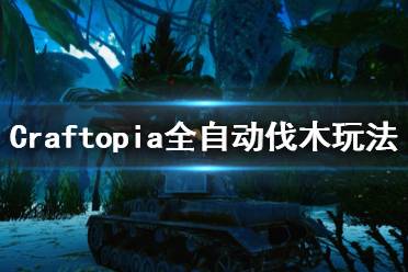 《创世理想乡》怎么全自动砍木头 Craftopia全自动伐木玩法介绍