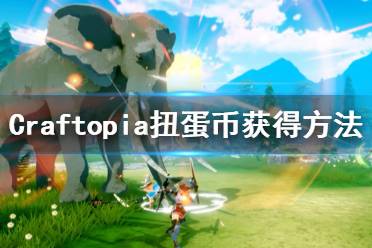 《创世理想乡》扭蛋币怎么获得 Craftopia扭蛋币获得方法介绍