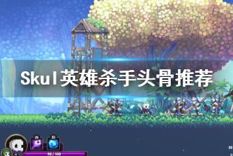 《Skul英雄杀手》什么头骨好用 头骨推荐