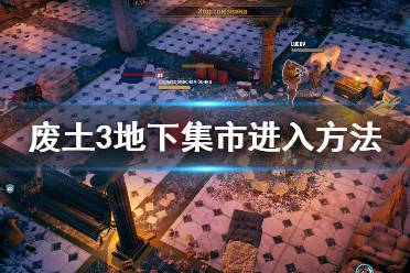 《废土3》地下集市怎么进?Wasteland3地下集市进入方法