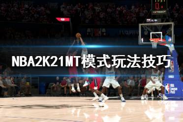 《NBA2K21》梦幻球队心得分享 MT模式玩法技巧介绍