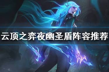 《云顶之弈》S4夜幽圣盾怎么玩 夜幽圣盾阵容推荐